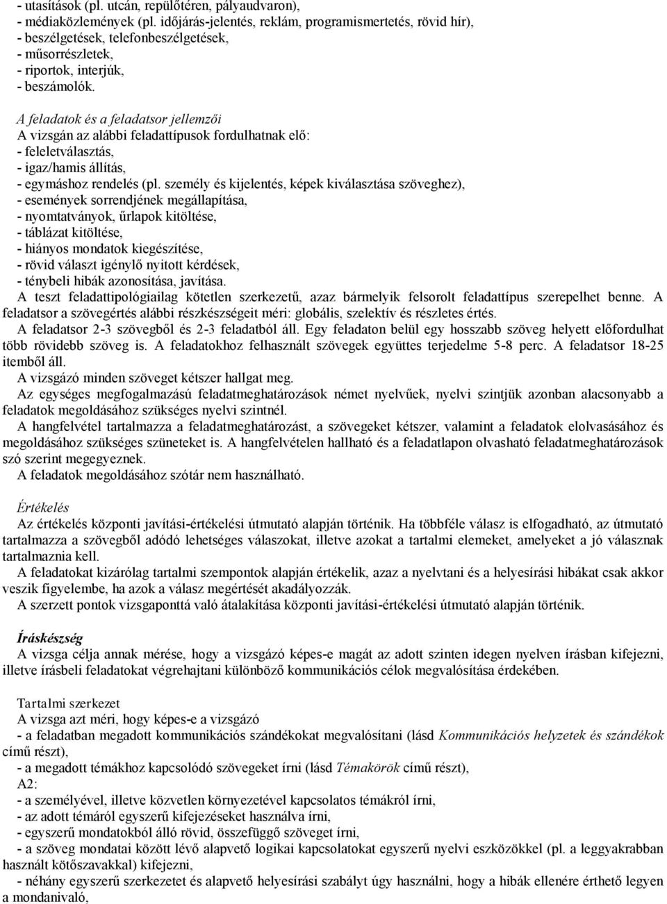 A feladatok és a feladatsor jellemzői A vizsgán az alábbi feladattípusok fordulhatnak elő: - feleletválasztás, - igaz/hamis állítás, - egymáshoz rendelés (pl.