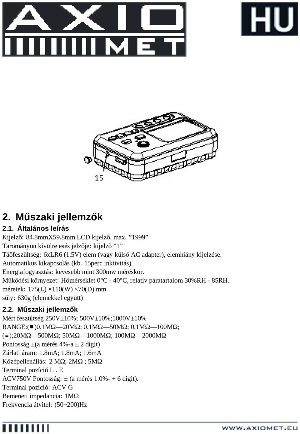 Működési környezet: Hőmérséklet 0 C - 40 C, relatív páratartalom 30%RH - 85RH. méretek: 175(L) 110(W) 70(D) mm súly: 630g (elemekkel együtt) 2.