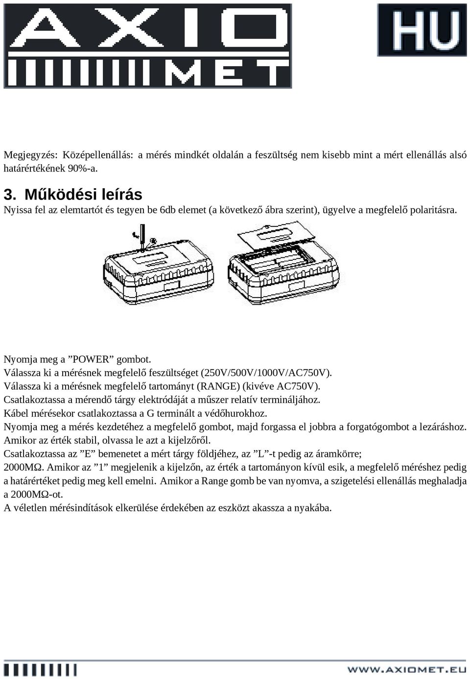 Válassza ki a mérésnek megfelelő feszültséget (250V/500V/1000V/AC750V). Válassza ki a mérésnek megfelelő tartományt (RANGE) (kivéve AC750V).