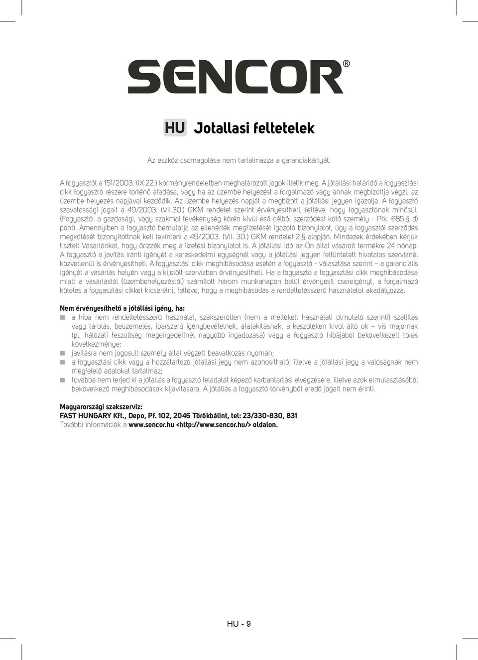 Az üzembe helyezés napját a megbízott a jótállási jegyen igazolja. A fogyasztó szavatossági jogait a 49/2003. (VII.30.) GKM rendelet szerint érvényesítheti, feltéve, hogy fogyasztónak minősül.