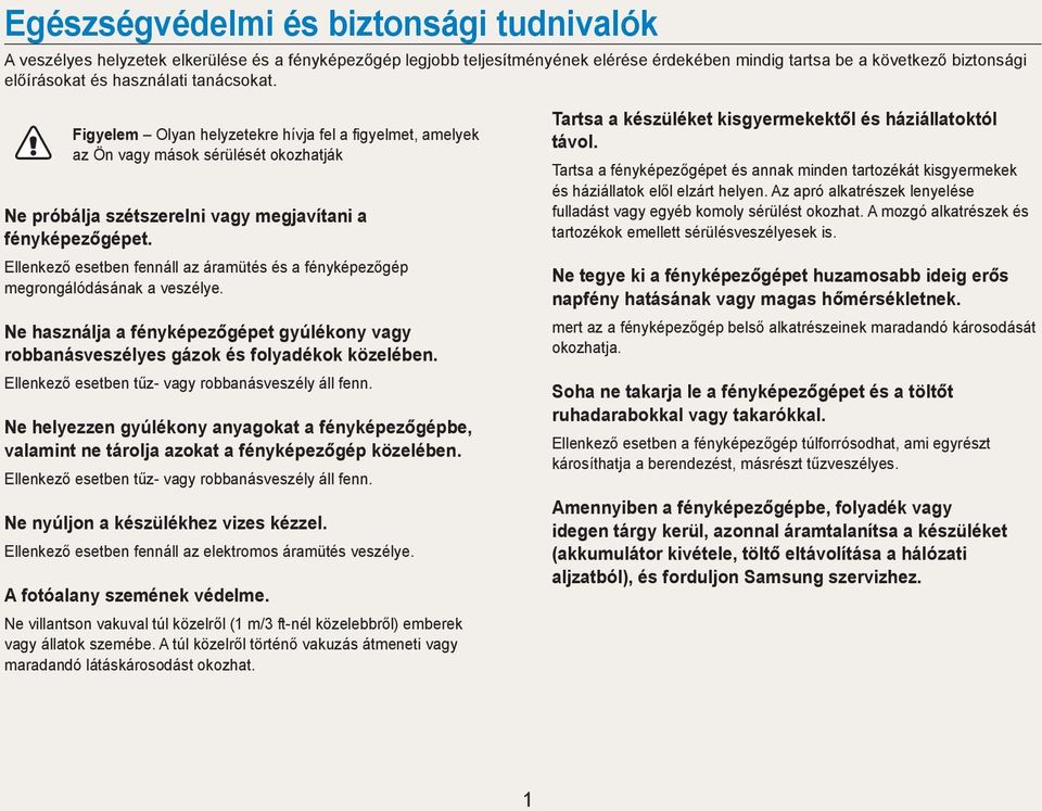 Ellenkező esetben fennáll az áramütés és a fényképezőgép megrongálódásának a veszélye. Ne használja a fényképezőgépet gyúlékony vagy robbanásveszélyes gázok és folyadékok közelében.