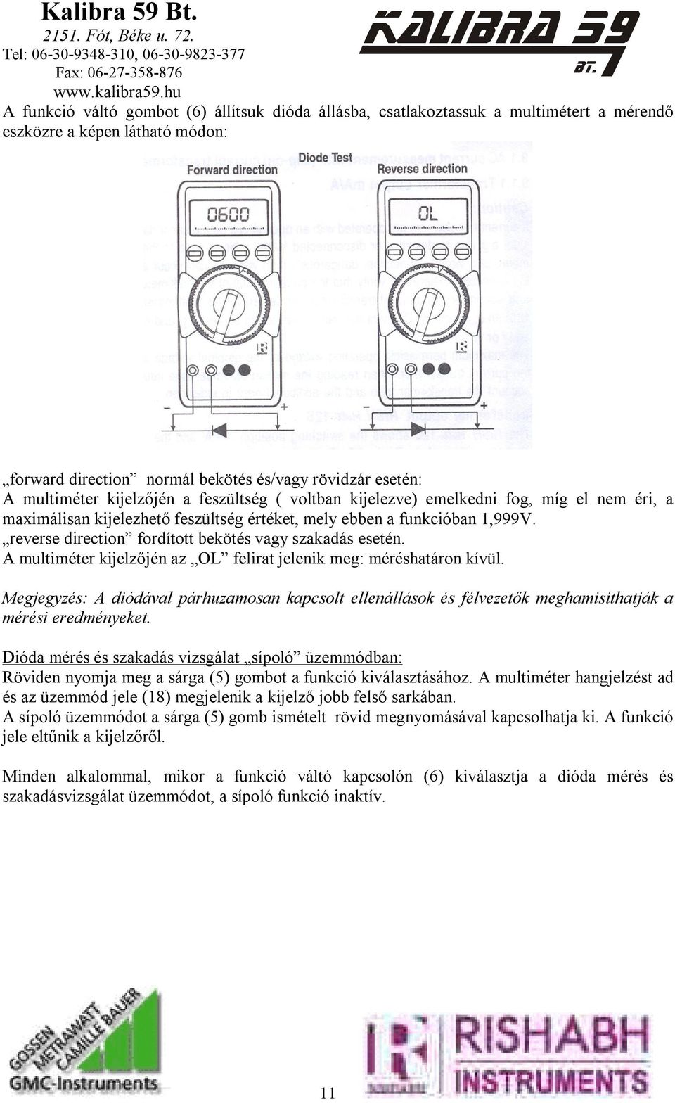 reverse direction fordított bekötés vagy szakadás esetén. A multiméter kijelzőjén az OL felirat jelenik meg: méréshatáron kívül.