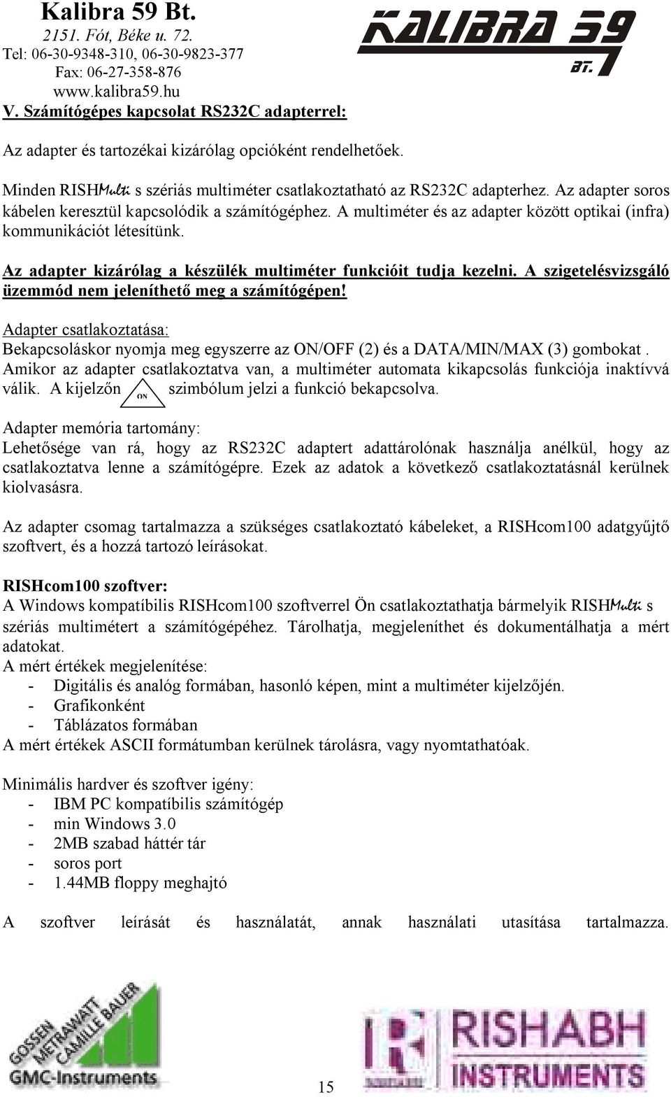 Az adapter kizárólag a készülék multiméter funkcióit tudja kezelni. A szigetelésvizsgáló üzemmód nem jeleníthető meg a számítógépen!