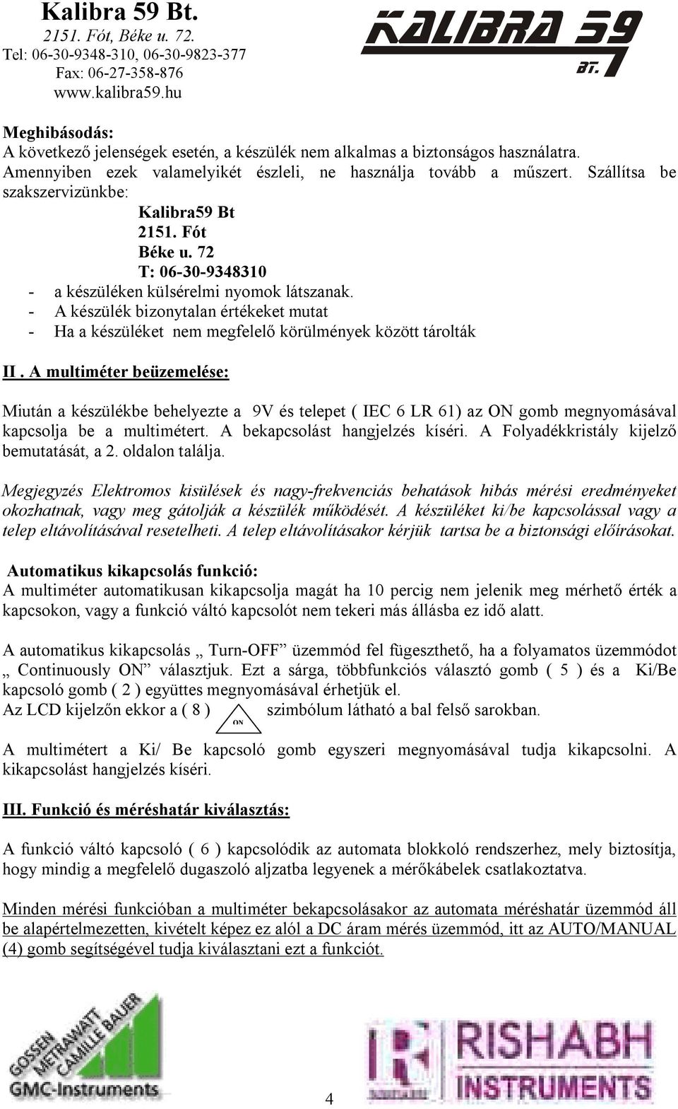 - A készülék bizonytalan értékeket mutat - Ha a készüléket nem megfelelő körülmények között tárolták II.