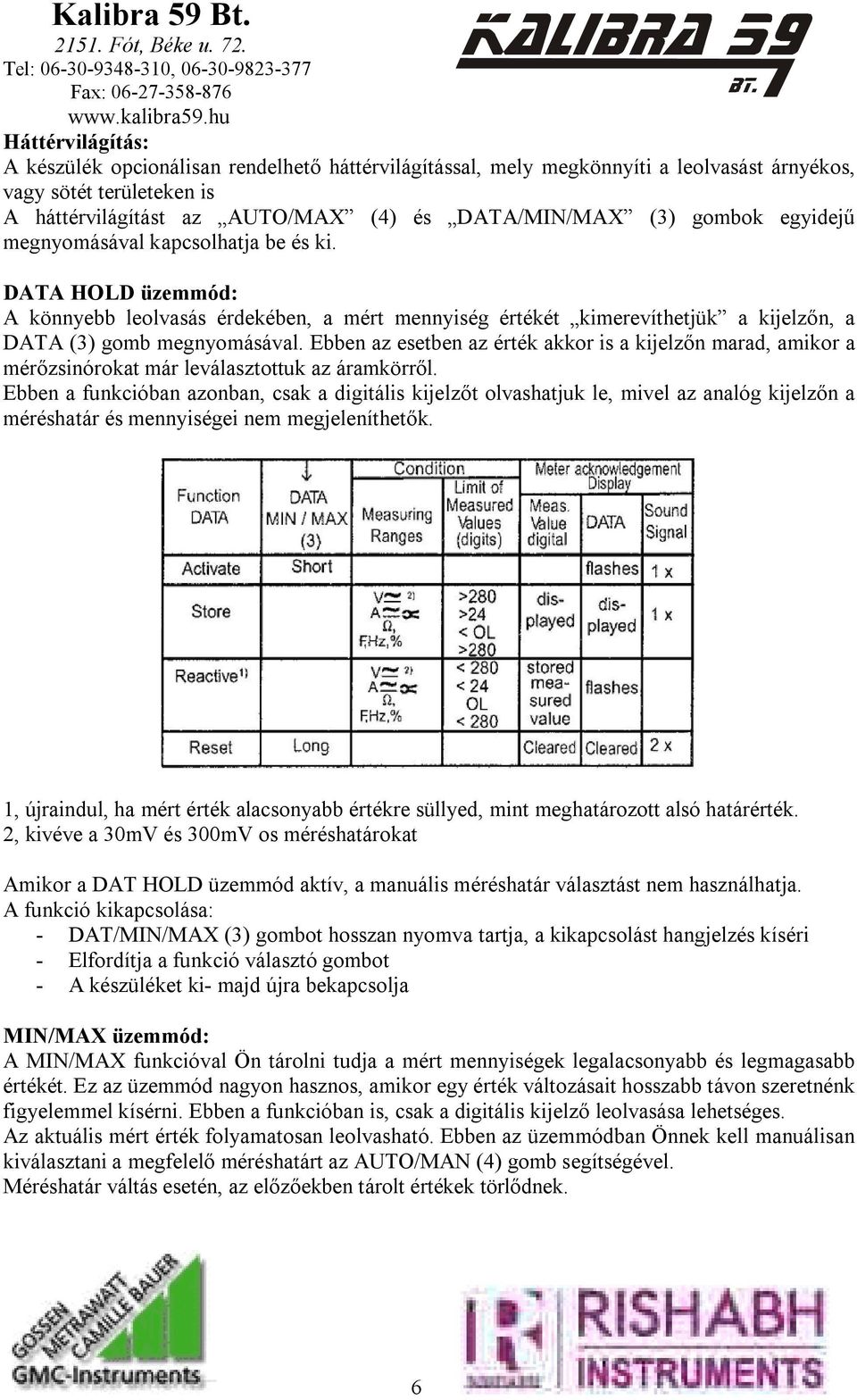 Ebben az esetben az érték akkor is a kijelzőn marad, amikor a mérőzsinórokat már leválasztottuk az áramkörről.