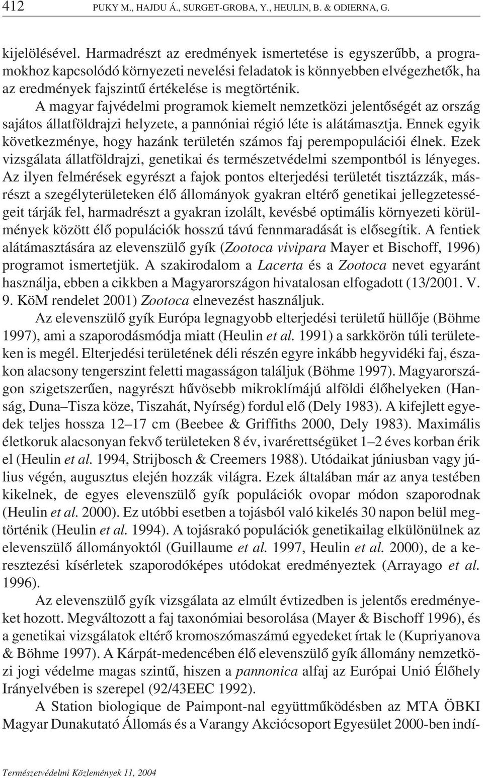 A magyar fajvédelmi programok kiemelt nemzetközi jelentőségét az ország sajátos állatföldrajzi helyzete, a pannóniai régió léte is alátámasztja.
