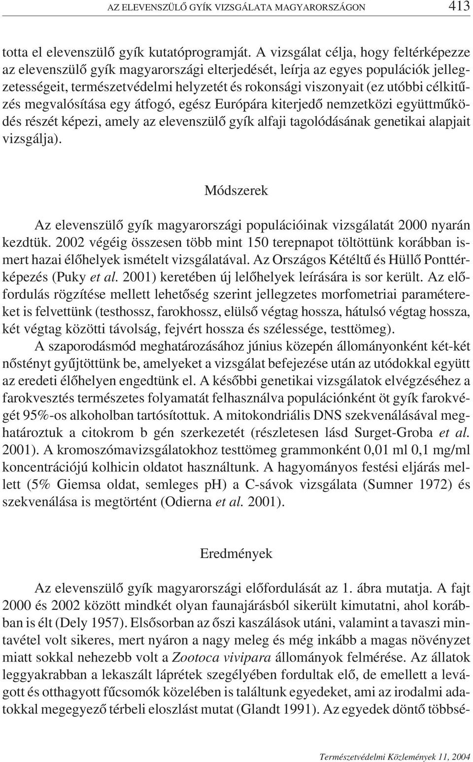célkitűzés megvalósítása egy átfogó, egész Európára kiterjedő nemzetközi együttműködés részét képezi, amely az elevenszülő gyík alfaji tagolódásának genetikai alapjait vizsgálja).