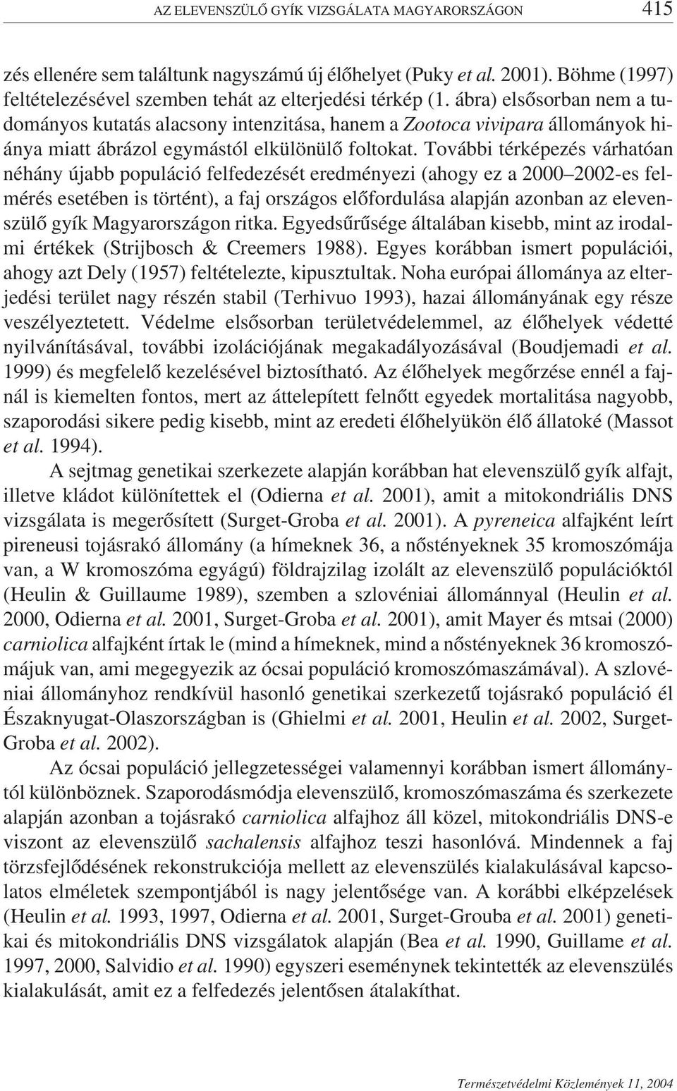 További térképezés várhatóan néhány újabb populáció felfedezését eredményezi (ahogy ez a 2000 2002-es felmérés esetében is történt), a faj országos előfordulása alapján azonban az elevenszülő gyík