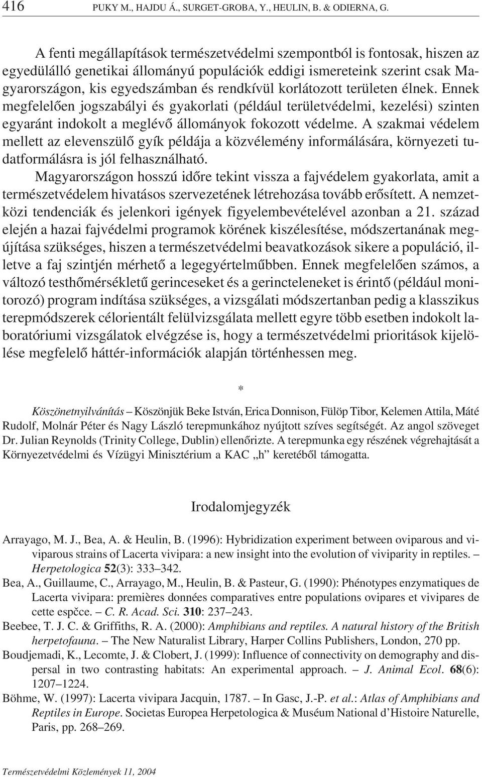 korlátozott területen élnek. Ennek megfelelően jogszabályi és gyakorlati (például területvédelmi, kezelési) szinten egyaránt indokolt a meglévő állományok fokozott védelme.