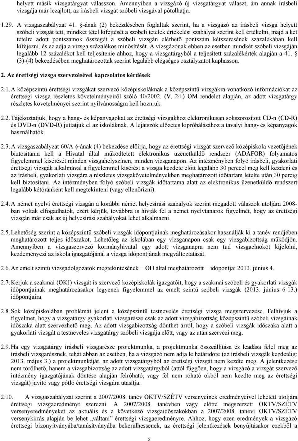 -ának (2) bekezdésében foglaltak szerint, ha a vizsgázó az írásbeli vizsga helyett szóbeli vizsgát tett, mindkét tétel kifejtését a szóbeli tételek értékelési szabályai szerint kell értékelni, majd a