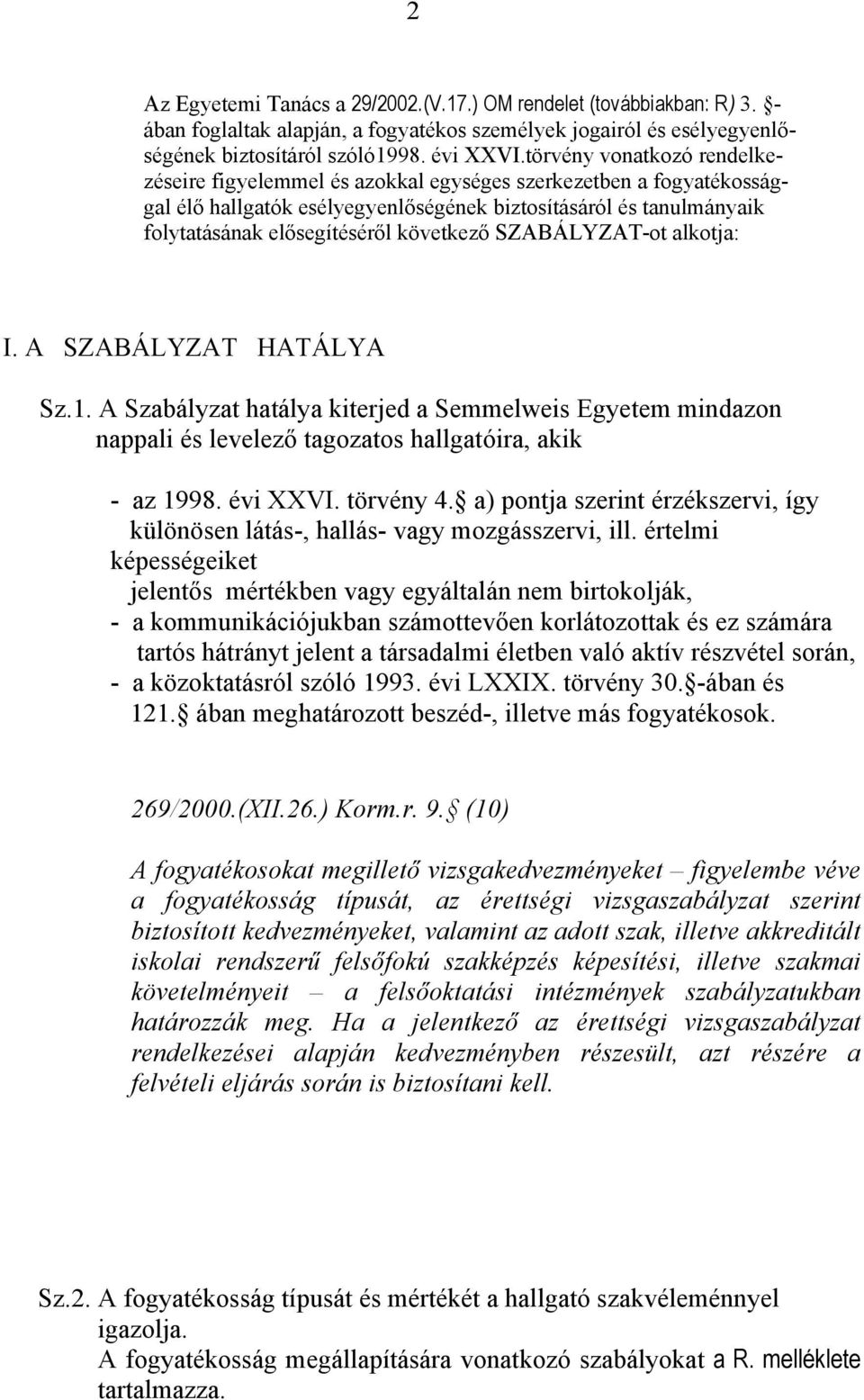 következő SZABÁLYZAT-ot alkotja: I. A SZABÁLYZAT HATÁLYA Sz.1. A Szabályzat hatálya kiterjed a Semmelweis Egyetem mindazon nappali és levelező tagozatos hallgatóira, akik - az 1998. évi XXVI.