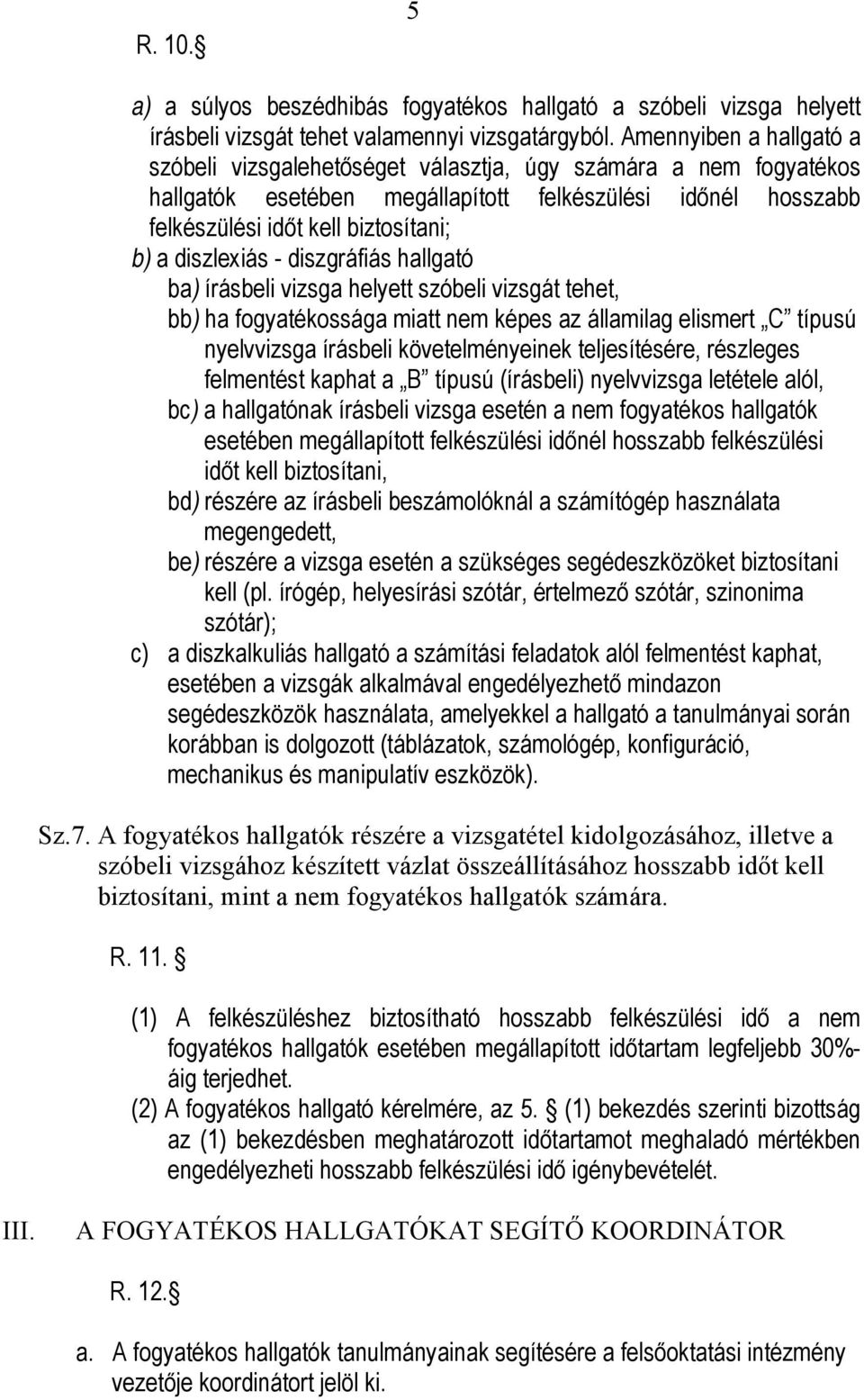 diszlexiás - diszgráfiás hallgató ba) írásbeli vizsga helyett szóbeli vizsgát tehet, bb) ha fogyatékossága miatt nem képes az államilag elismert C típusú nyelvvizsga írásbeli követelményeinek