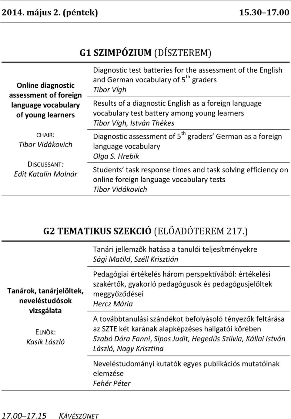 graders Tibor Vígh Results of a diagnostic English as a foreign language vocabulary test battery among young learners Tibor Vígh, István Thékes th CHAIR: Tibor Vidákovich DISCUSSANT: Edit Katalin