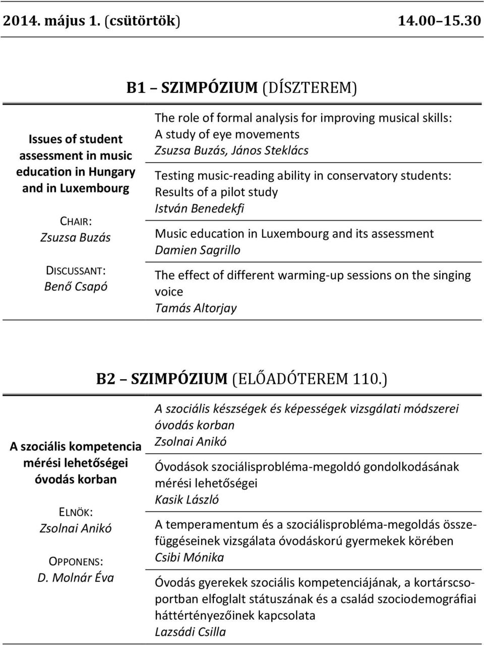 skills: A study of eye movements Zsuzsa Buzás, János Steklács Testing music-reading ability in conservatory students: Results of a pilot study István Benedekfi Music education in Luxembourg and its