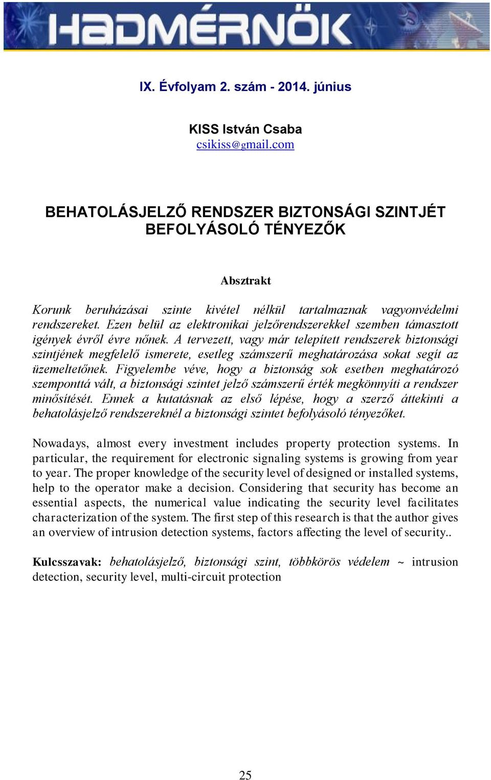Ezen belül az elektronikai jelzőrendszerekkel szemben támasztott igények évről évre nőnek.