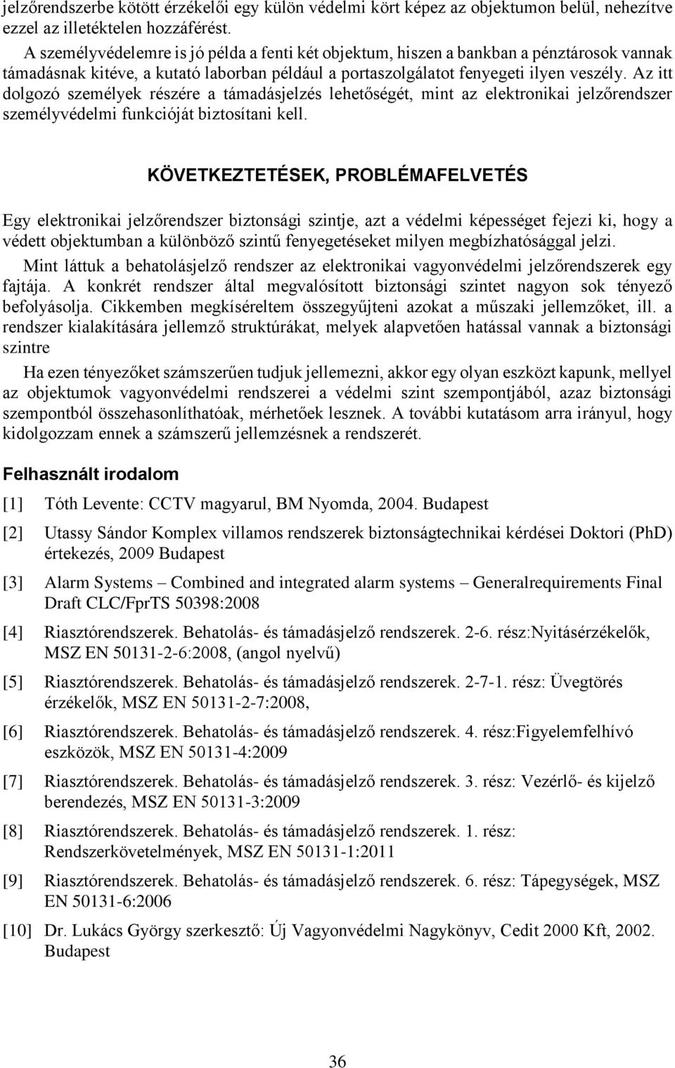 Az itt dolgozó személyek részére a támadásjelzés lehetőségét, mint az elektronikai jelzőrendszer személyvédelmi funkcióját biztosítani kell.