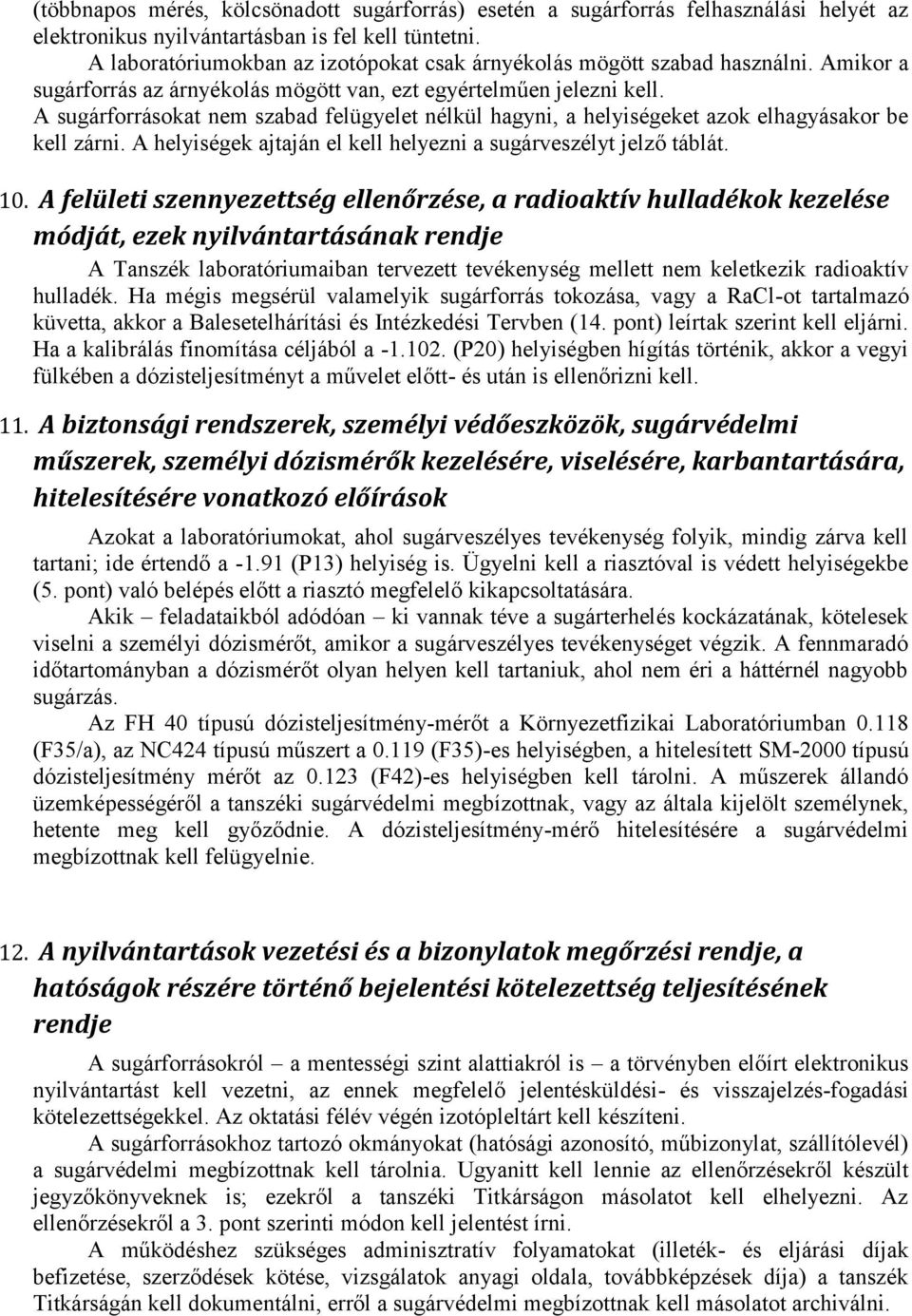 A sugárforrásokat nem szabad felügyelet nélkül hagyni, a helyiségeket azok elhagyásakor be kell zárni. A helyiségek ajtaján el kell helyezni a sugárveszélyt jelző táblát. 10.