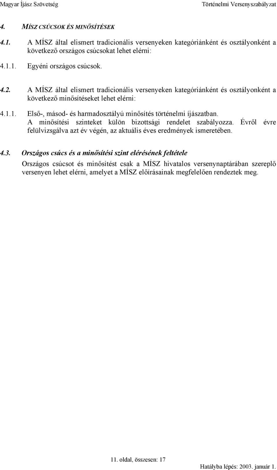 A minősítési szinteket külön bizottsági rendelet szabályozza. Évről évre felülvizsgálva azt év végén, az aktuális éves eredmények ismeretében. 4.3.