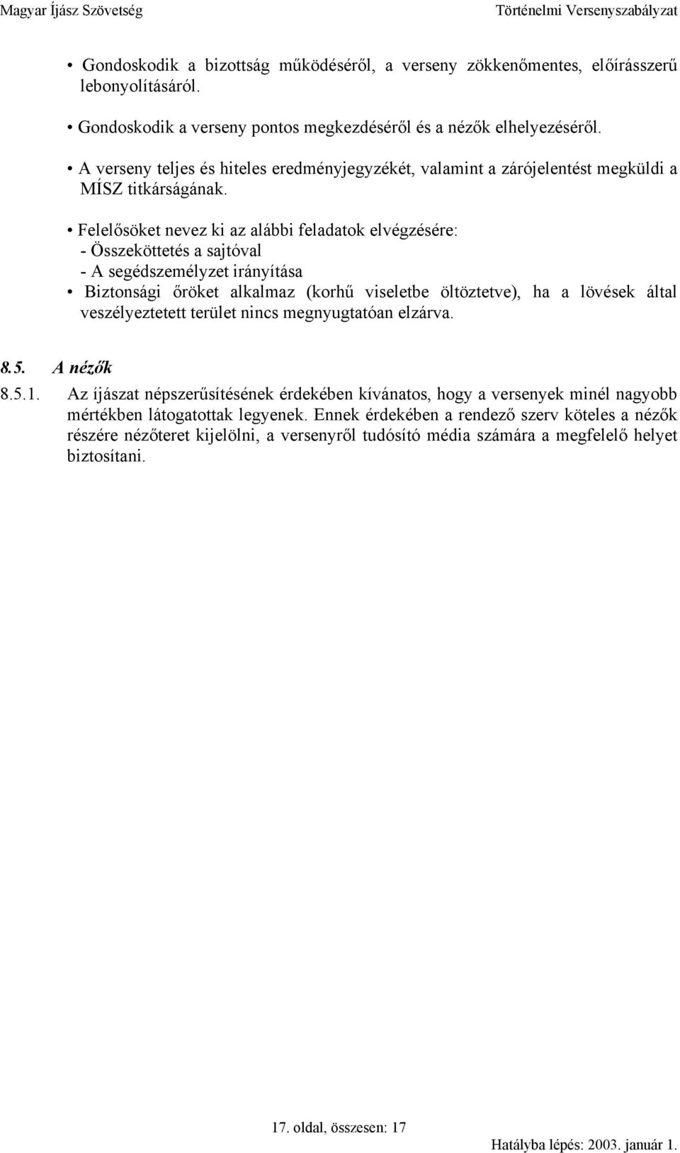 Felelősöket nevez ki az alábbi feladatok elvégzésére: - Összeköttetés a sajtóval - A segédszemélyzet irányítása Biztonsági őröket alkalmaz (korhű viseletbe öltöztetve), ha a lövések által