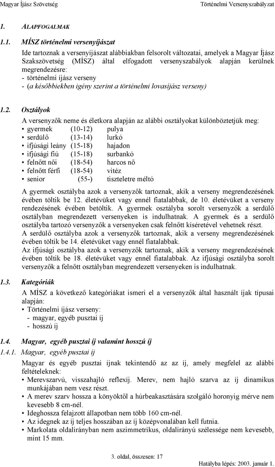 Osztályok A versenyzők neme és életkora alapján az alábbi osztályokat különböztetjük meg: gyermek (10-12) pulya serdülő (13-14) lurkó ifjúsági leány (15-18) hajadon ifjúsági fiú (15-18) surbankó