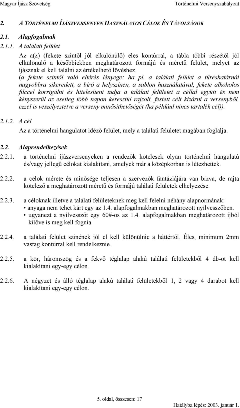 1. A találati felület Az a(z) (fekete színtől jól elkülönülő) éles kontúrral, a tábla többi részétől jól elkülönülő a későbbiekben meghatározott formájú és méretű felület, melyet az íjásznak el kell