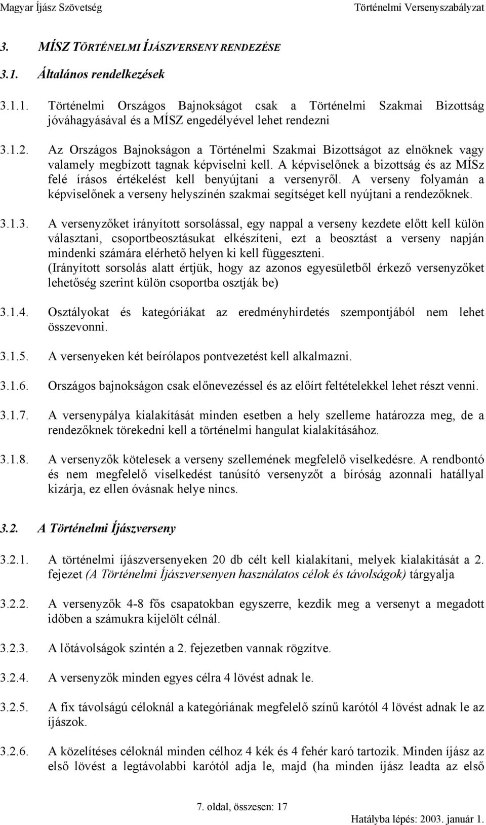 A képviselőnek a bizottság és az MÍSz felé írásos értékelést kell benyújtani a versenyről. A verseny folyamán a képviselőnek a verseny helyszínén szakmai segítséget kell nyújtani a rendezőknek. 3.