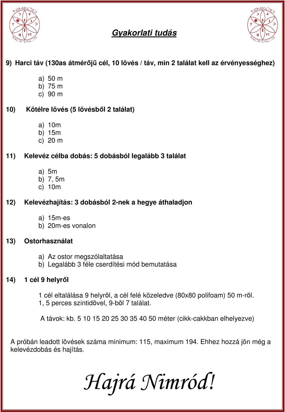 helyrıl a) Az ostor megszólaltatása b) Legalább 3 féle cserdítési mód bemutatása 1 cél eltalálása 9 helyrıl, a cél felé közeledve (80x80 polifoam) 50 m-rıl.