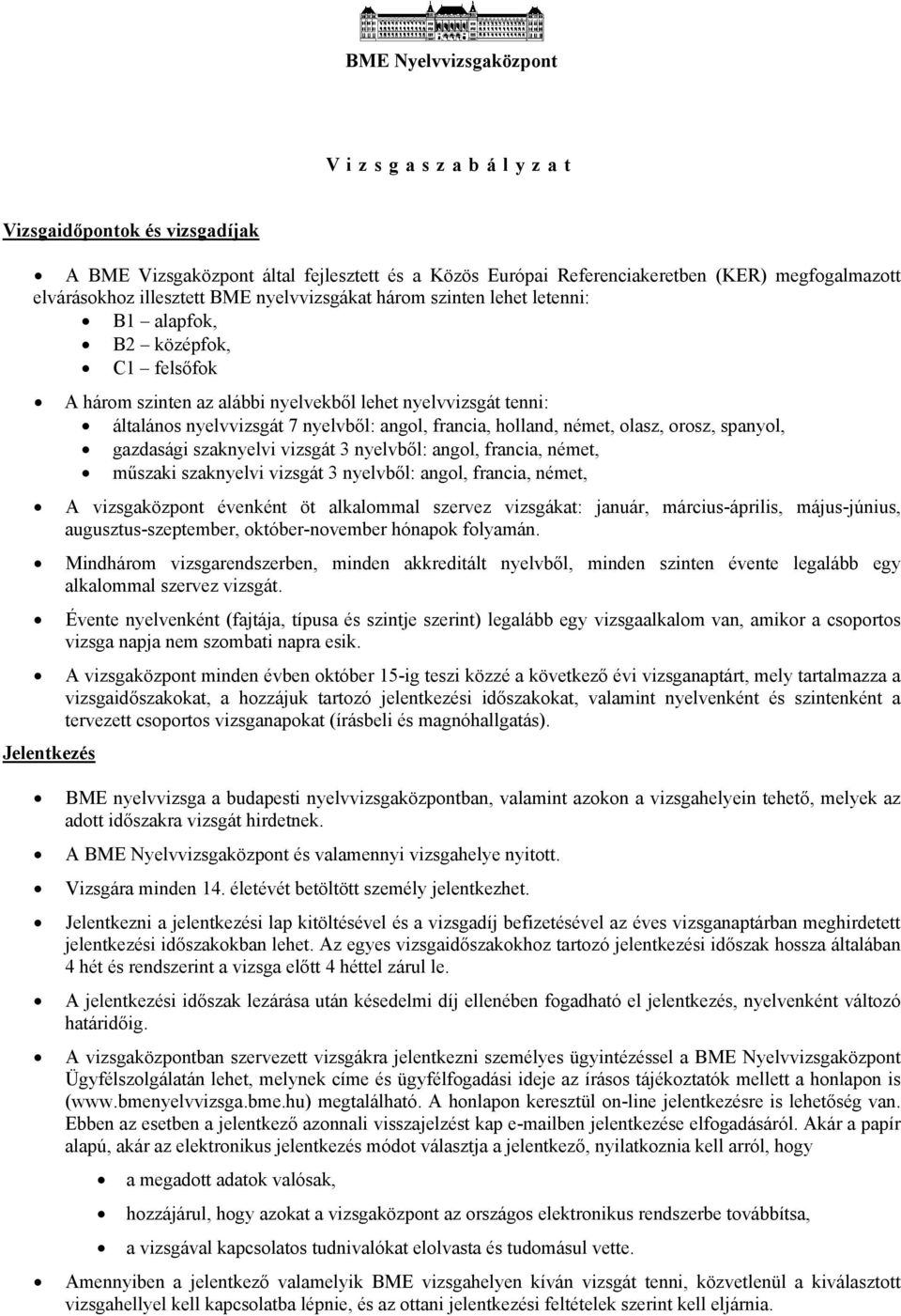 orosz, spanyol, gazdasági szaknyelvi vizsgát 3 nyelvből: angol, francia, német, műszaki szaknyelvi vizsgát 3 nyelvből: angol, francia, német, A vizsgaközpont évenként öt alkalommal szervez vizsgákat: