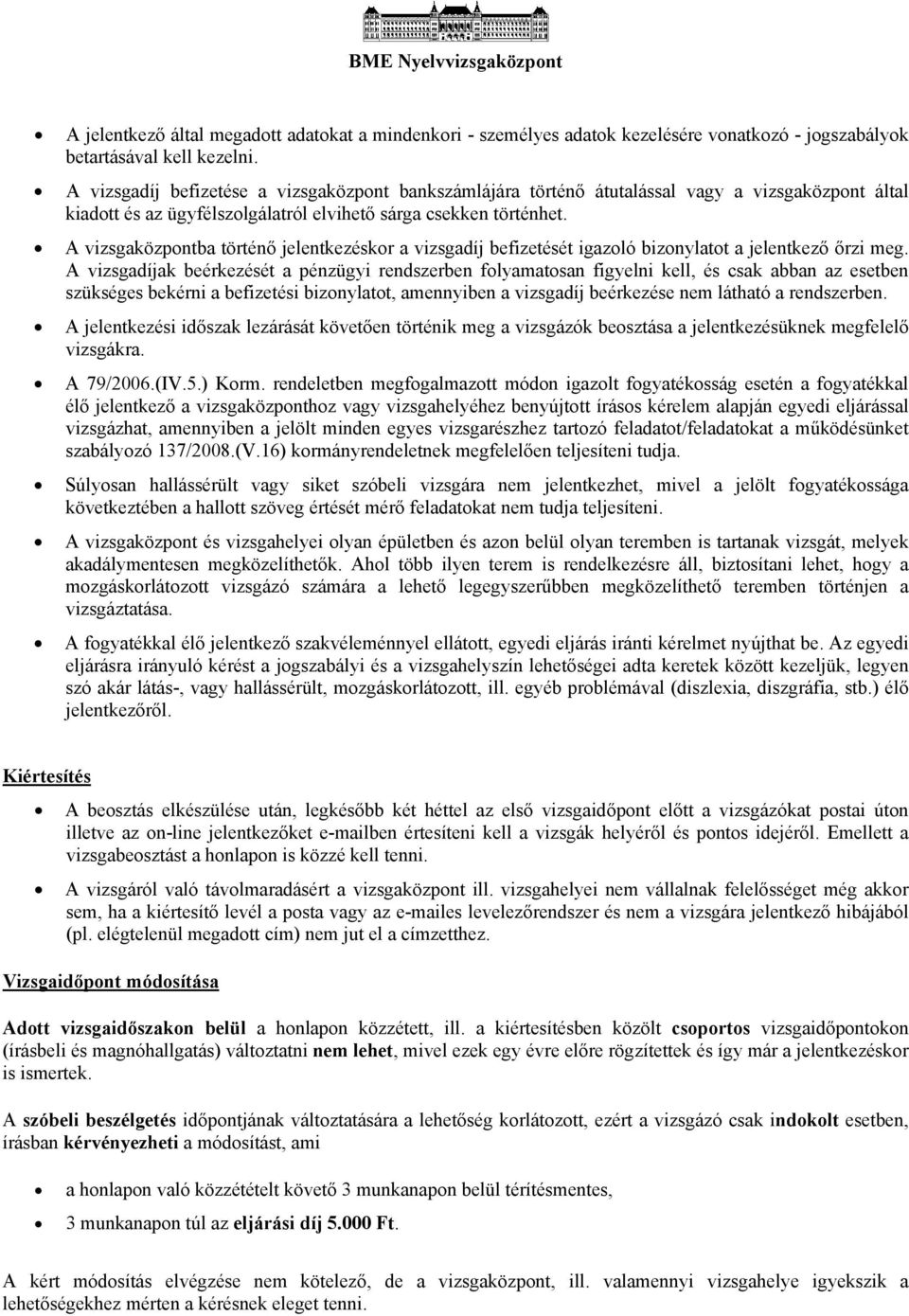 A vizsgaközpontba történő jelentkezéskor a vizsgadíj befizetését igazoló bizonylatot a jelentkező őrzi meg.