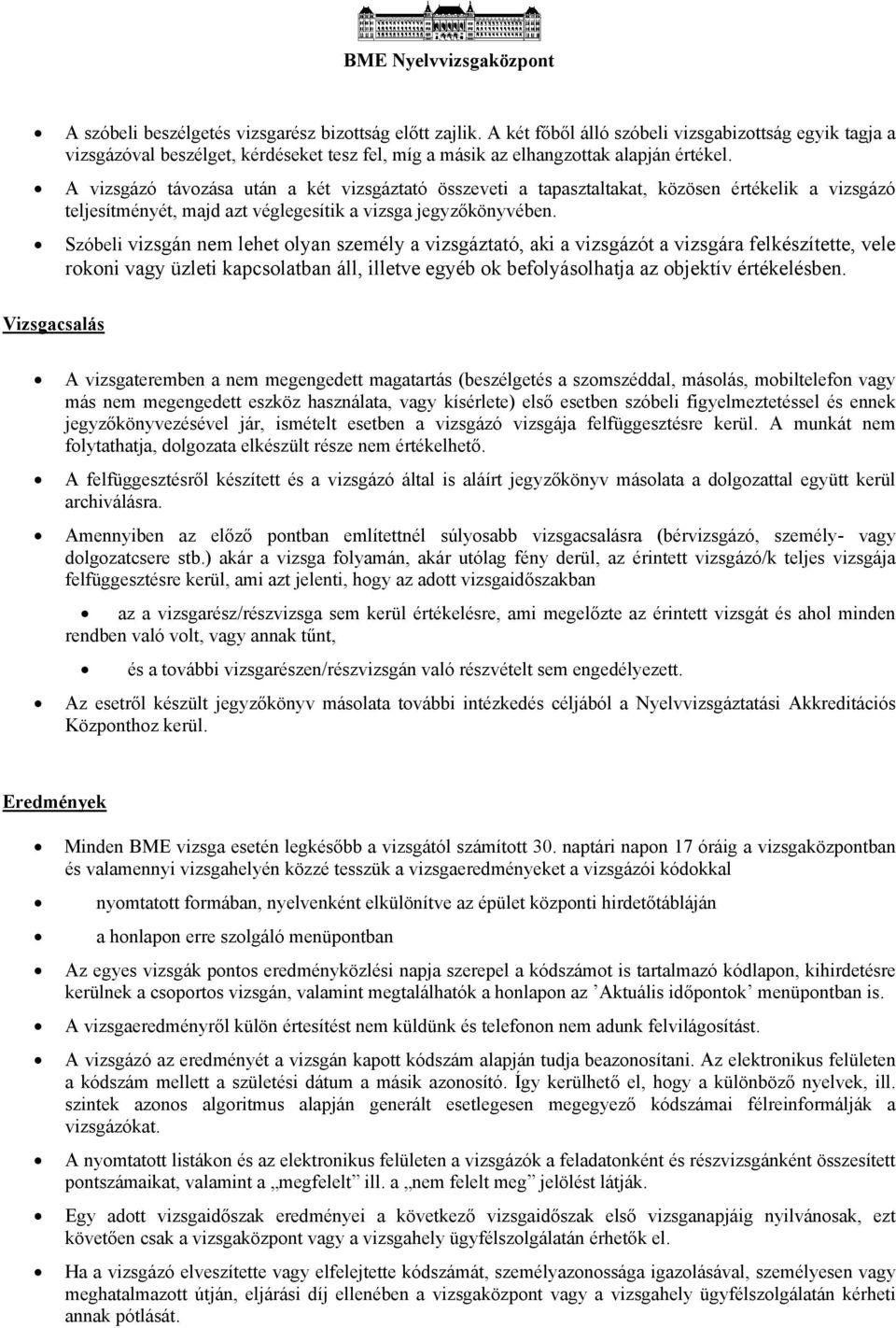 Szóbeli vizsgán nem lehet olyan személy a vizsgáztató, aki a vizsgázót a vizsgára felkészítette, vele rokoni vagy üzleti kapcsolatban áll, illetve egyéb ok befolyásolhatja az objektív értékelésben.