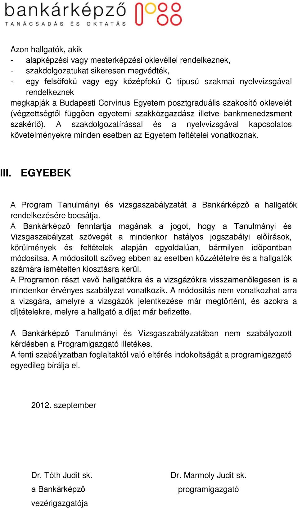 A szakdolgozatírással és a nyelvvizsgával kapcsolatos követelményekre minden esetben az Egyetem feltételei vonatkoznak. III.