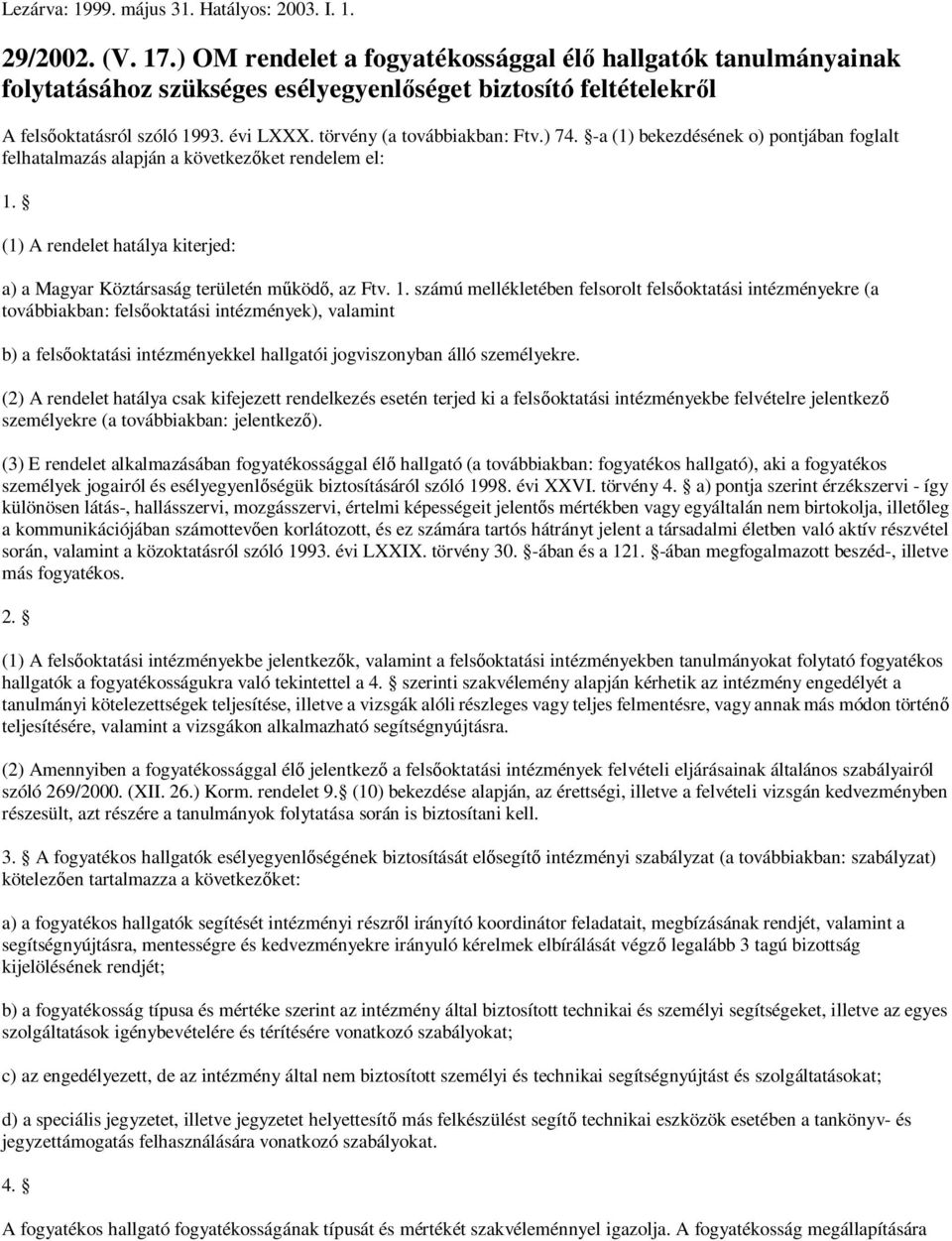 ) 74. -a (1) bekezdésének o) pontjában foglalt felhatalmazás alapján a következőket rendelem el: 1.