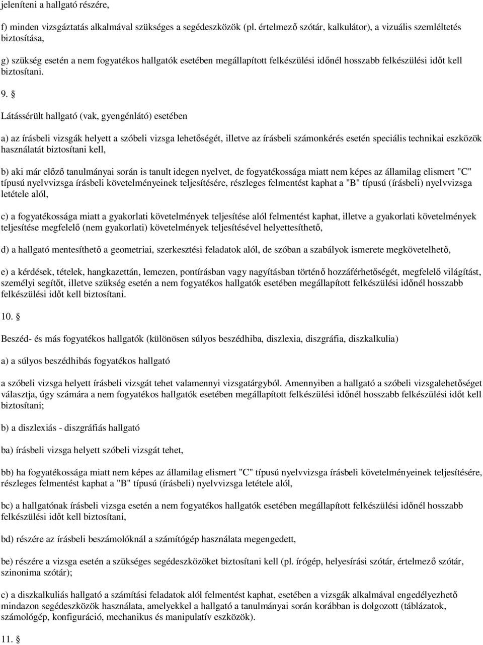 9. Látássérült hallgató (vak, gyengénlátó) esetében a) az írásbeli vizsgák helyett a szóbeli vizsga lehetőségét, illetve az írásbeli számonkérés esetén speciális technikai eszközök használatát