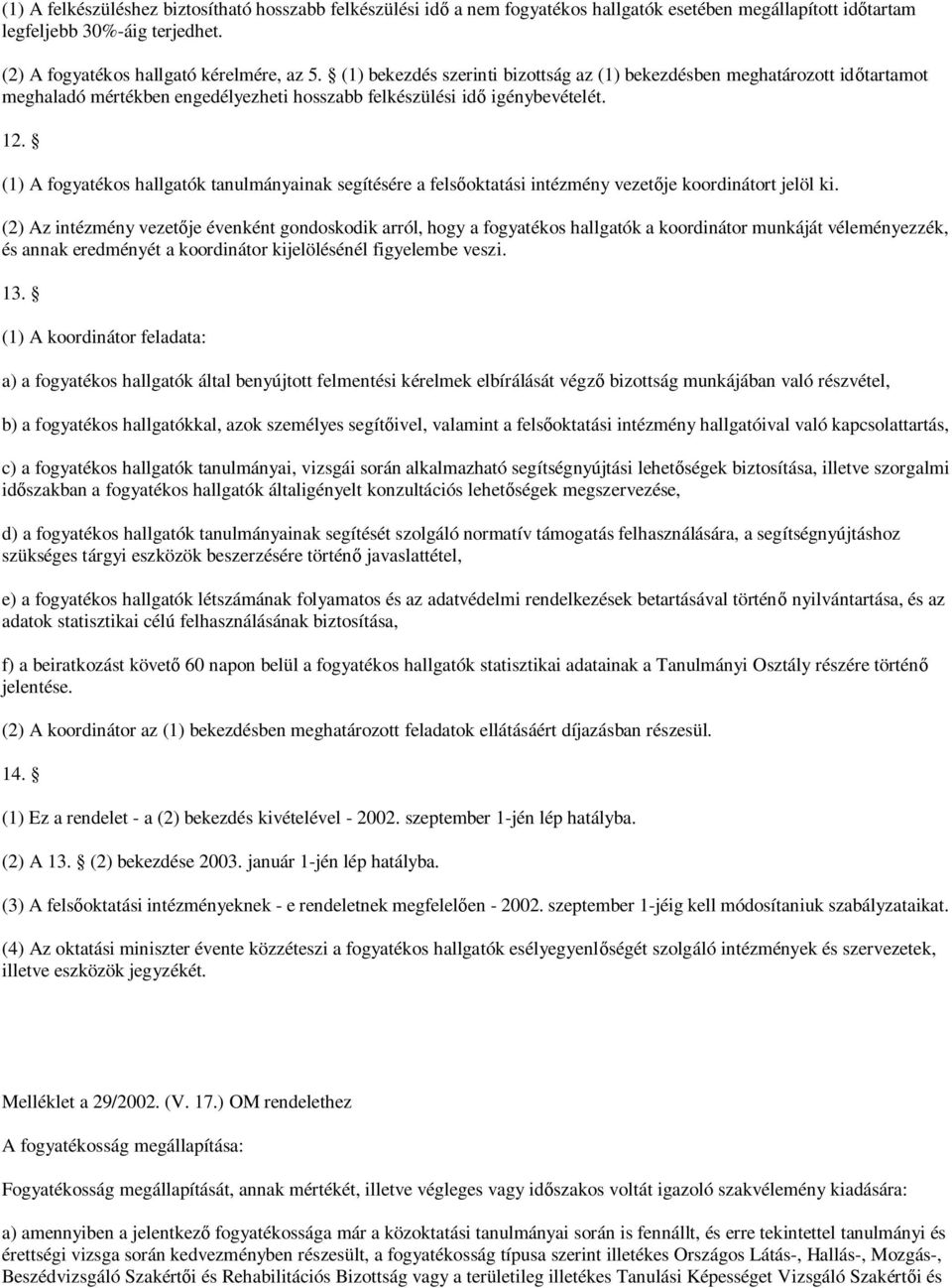 (1) A fogyatékos hallgatók tanulmányainak segítésére a felsőoktatási intézmény vezetője koordinátort jelöl ki.