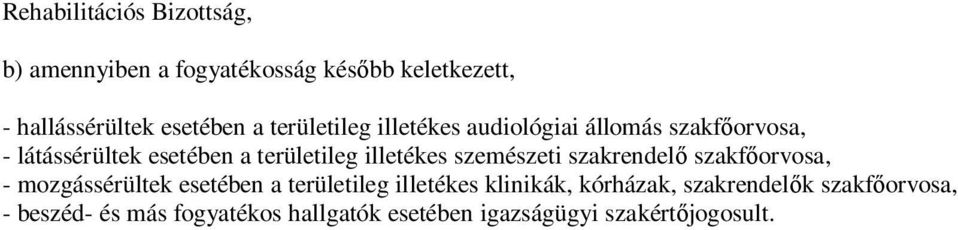 szemészeti szakrendelő szakfőorvosa, - mozgássérültek esetében a területileg illetékes klinikák,