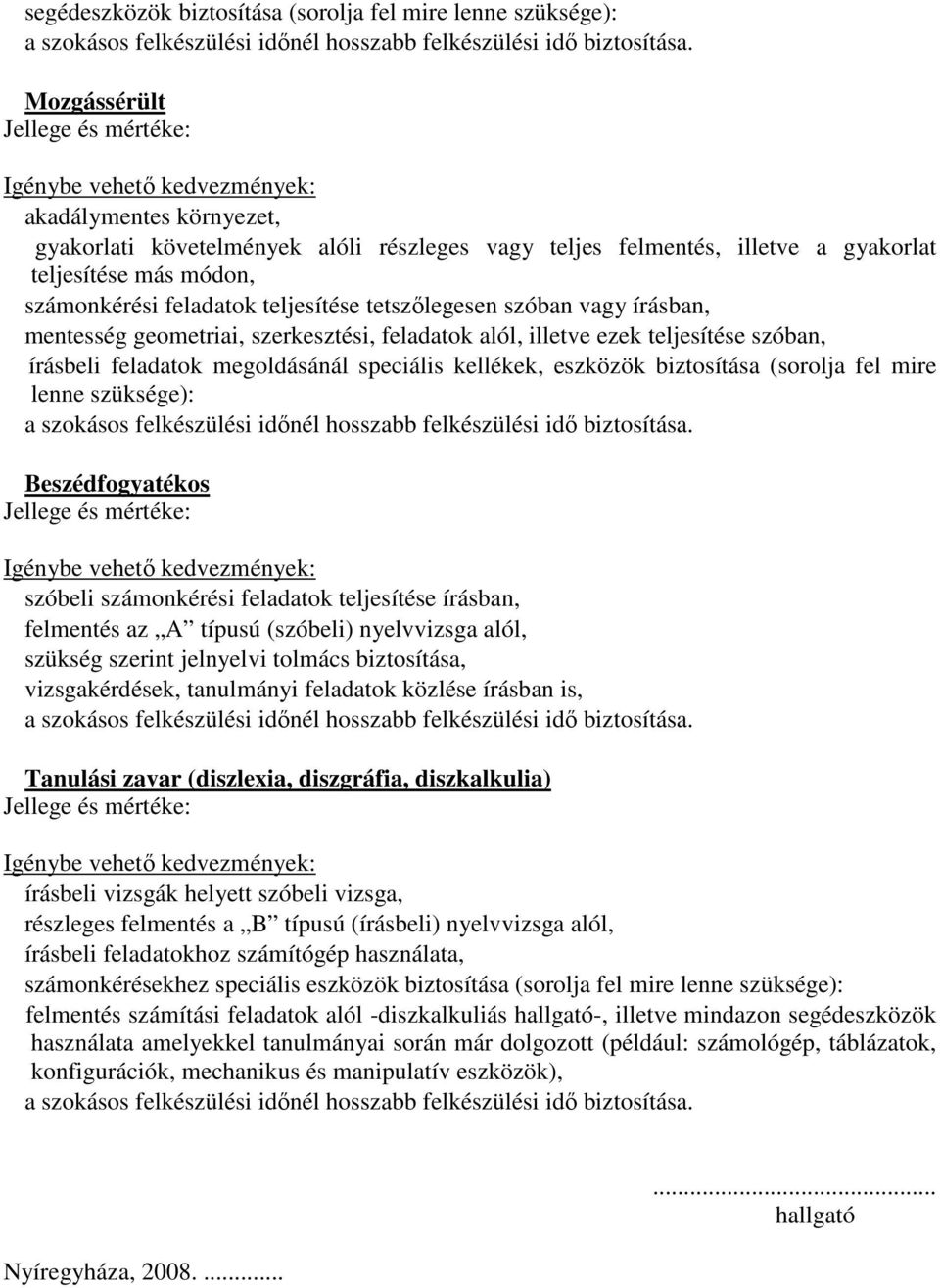 számonkérési feladatok teljesítése tetszılegesen szóban vagy írásban, mentesség geometriai, szerkesztési, feladatok alól, illetve ezek teljesítése szóban, írásbeli feladatok megoldásánál speciális