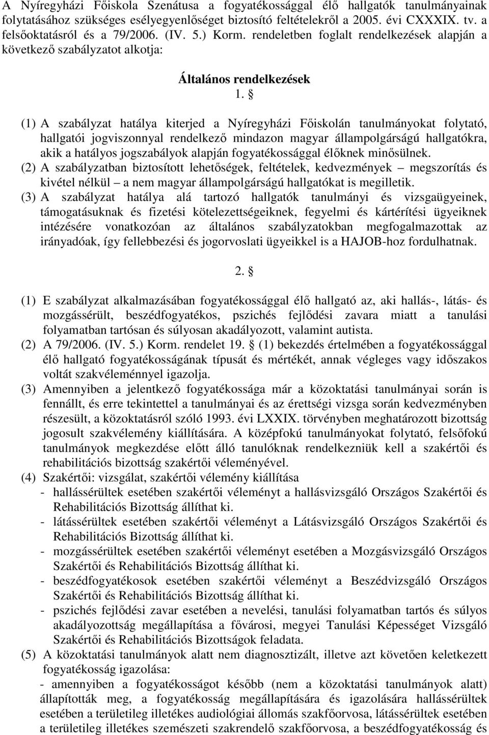 (1) A szabályzat hatálya kiterjed a Nyíregyházi Fıiskolán tanulmányokat folytató, hallgatói jogviszonnyal rendelkezı mindazon magyar állampolgárságú hallgatókra, akik a hatályos jogszabályok alapján