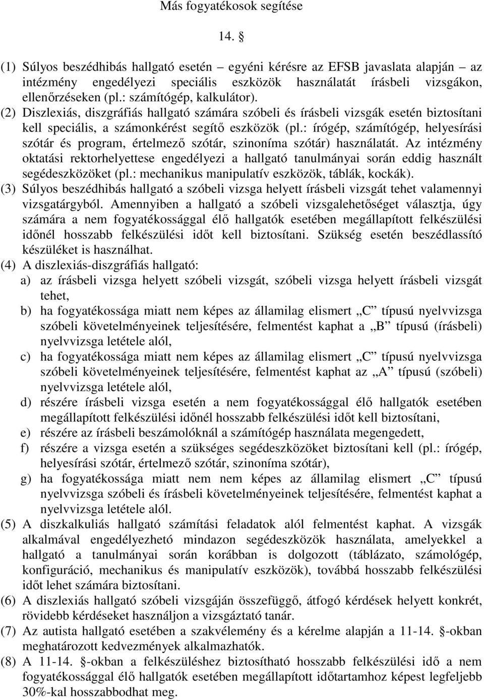 : számítógép, kalkulátor). (2) Diszlexiás, diszgráfiás hallgató számára szóbeli és írásbeli vizsgák esetén biztosítani kell speciális, a számonkérést segítı eszközök (pl.