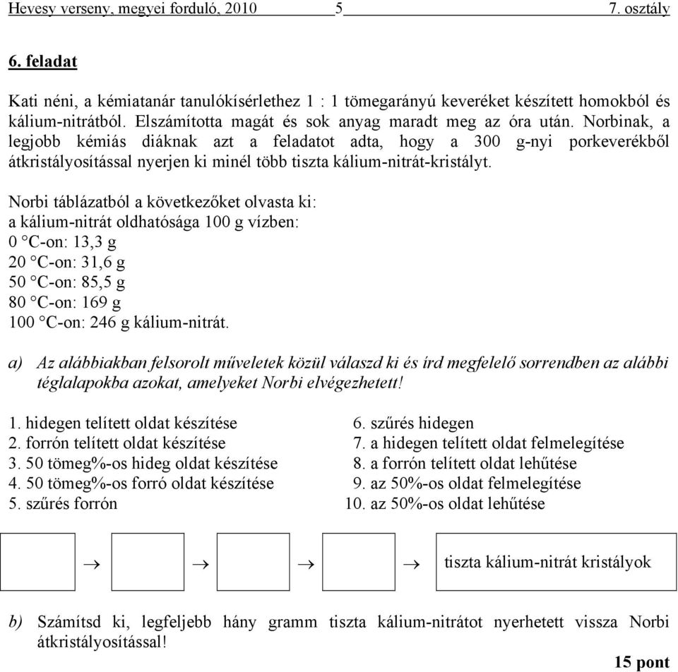 Norbinak, a legjobb kémiás diáknak azt a feladatot adta, hogy a 300 g-nyi porkeverékből átkristályosítással nyerjen ki minél több tiszta kálium-nitrát-kristályt.