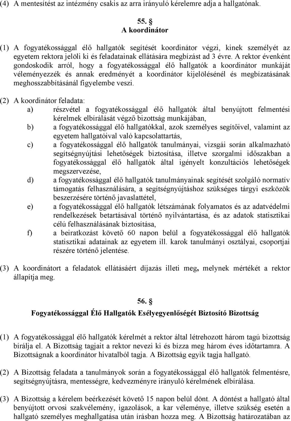 A rektor évenként gondoskodik arról, hogy a fogyatékossággal élő hallgatók a koordinátor munkáját véleményezzék és annak eredményét a koordinátor kijelölésénél és megbízatásának meghosszabbításánál