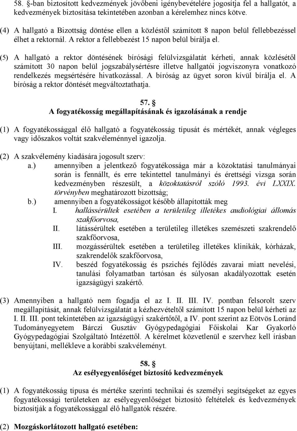 (5) A hallgató a rektor döntésének bírósági felülvizsgálatát kérheti, annak közlésétől számított 30 napon belül jogszabálysértésre illetve hallgatói jogviszonyra vonatkozó rendelkezés megsértésére