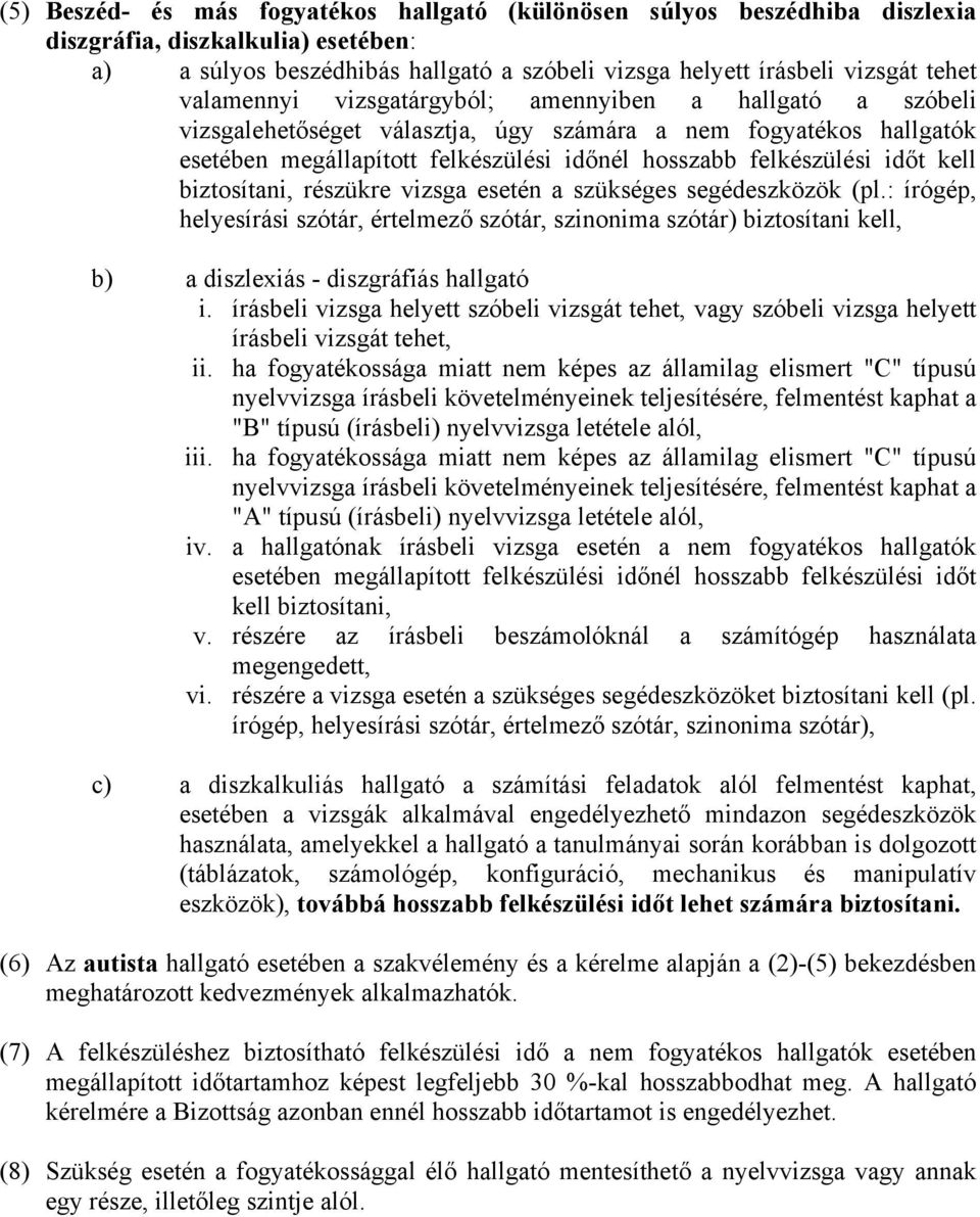 kell részükre vizsga esetén a szükséges segédeszközök (pl.: írógép, helyesírási szótár, értelmező szótár, szinonima szótár) biztosítani kell, b) a diszlexiás - diszgráfiás hallgató i.