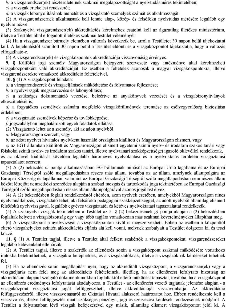 (3) Szaknyelvi vizsgarendszer(ek) akkreditációs kérelméhez csatolni kell az ágazatilag illetékes minisztérium, illetve a Testület által elfogadott illetékes szakmai testület véleményét.