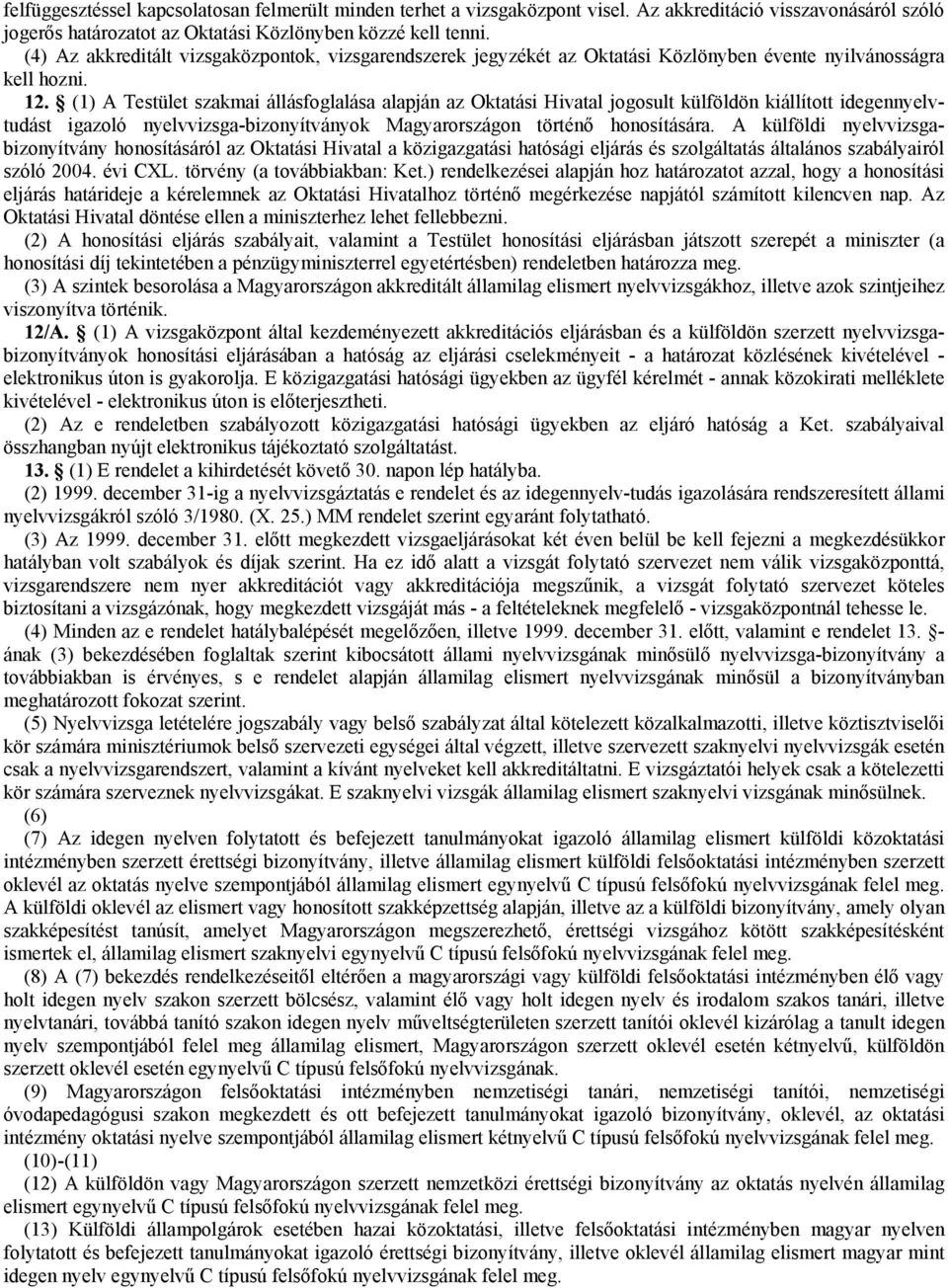 (1) A Testület szakmai állásfoglalása alapján az Oktatási Hivatal jogosult külföldön kiállított idegennyelvtudást igazoló nyelvvizsga-bizonyítványok Magyarországon történő honosítására.