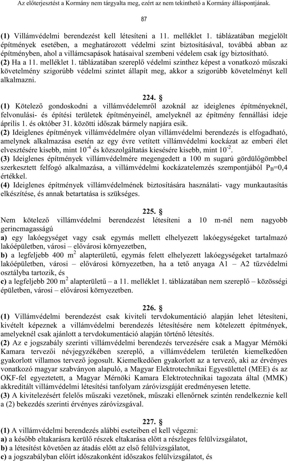 (2) Ha a 11. melléklet 1. táblázatában szereplő védelmi szinthez képest a vonatkozó műszaki követelmény szigorúbb védelmi szintet állapít meg, akkor a szigorúbb követelményt kell alkalmazni. 224.