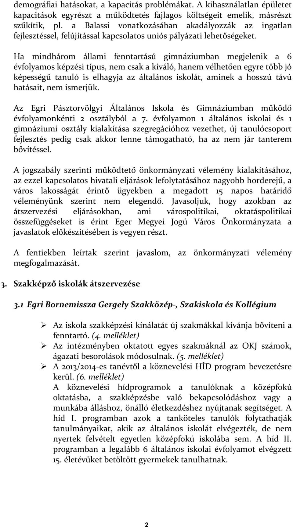 Ha mindhárom állami fenntartású gimnáziumban megjelenik a 6 évfolyamos képzési típus, nem csak a kiváló, hanem vélhetően egyre több jó képességű tanuló is elhagyja az általános iskolát, aminek a