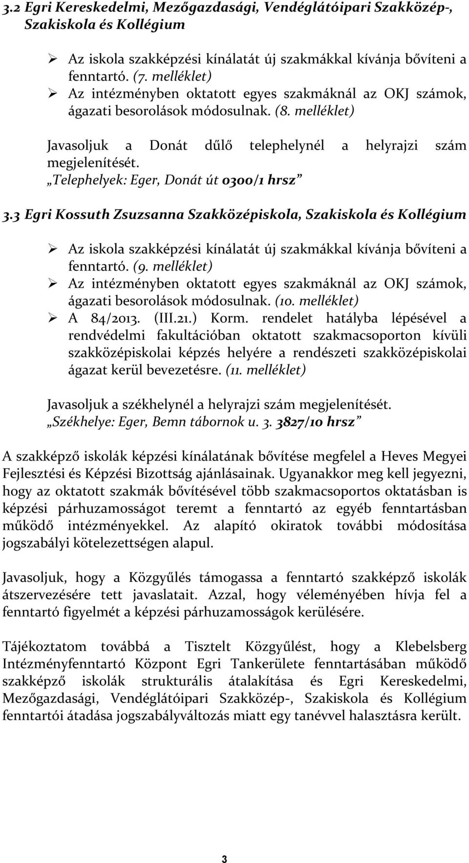 Telephelyek: Eger, Donát út 0300/1 hrsz 3.3 Egri Kossuth Zsuzsanna Szakközépiskola, Szakiskola és Kollégium Az iskola szakképzési kínálatát új szakmákkal kívánja bővíteni a fenntartó. (9.