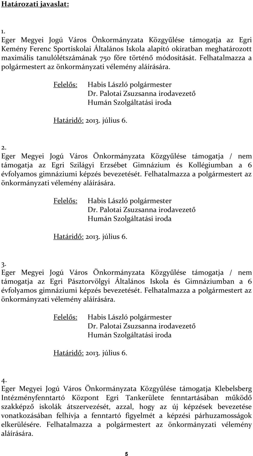 Felhatalmazza a polgármestert az önkormányzati vélemény aláírására. 2.