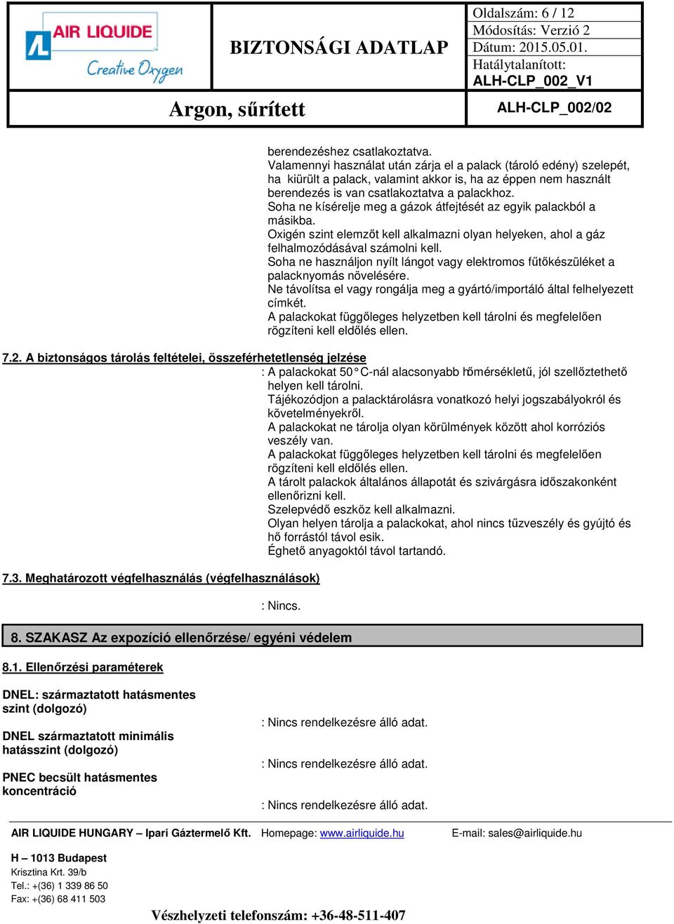 Soha ne kísérelje meg a gázok átfejtését az egyik palackból a másikba. Oxigén szint elemzőt kell alkalmazni olyan helyeken, ahol a gáz felhalmozódásával számolni kell.