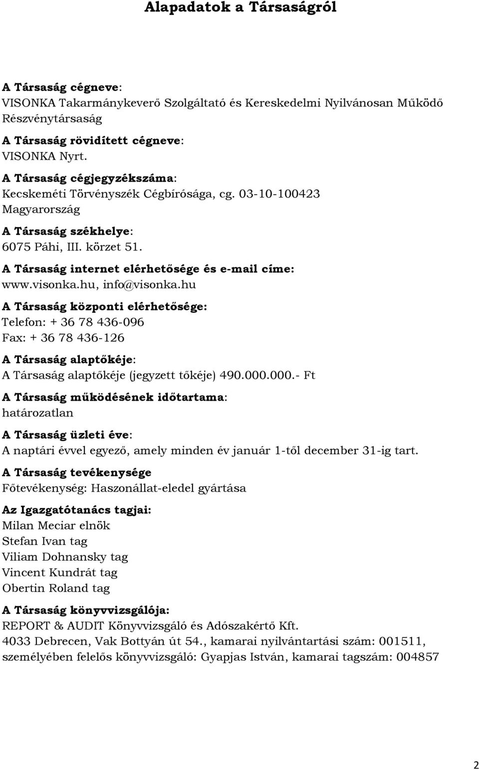 visonka.hu, info@visonka.hu A Társaság központi elérhetősége: Telefon: + 36 78 436-096 Fax: + 36 78 436-126 A Társaság alaptőkéje: A Társaság alaptőkéje (jegyzett tőkéje) 490.000.